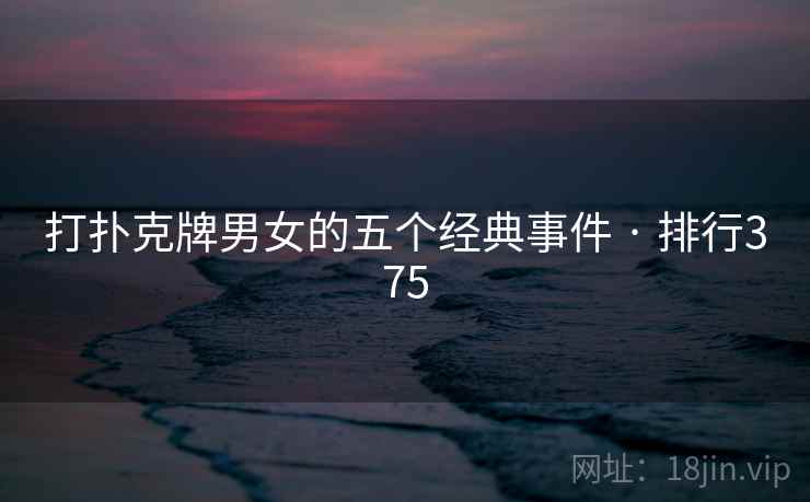 打扑克牌男女的五个经典事件 · 排行375