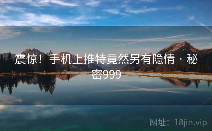 震惊！手机上推特竟然另有隐情 · 秘密999