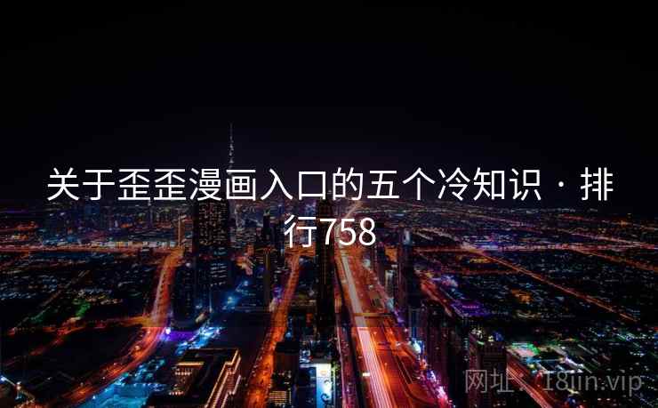 关于歪歪漫画入口的五个冷知识 · 排行758