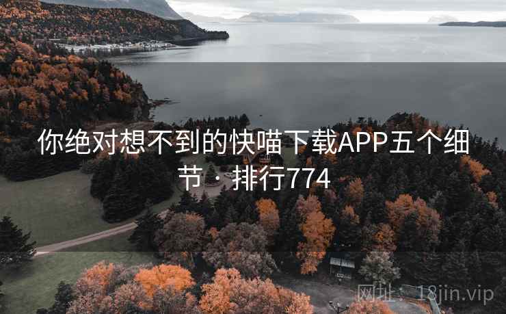 你绝对想不到的快喵下载APP五个细节 · 排行774