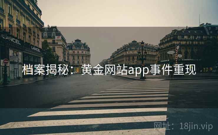 档案揭秘：黄金网站app事件重现