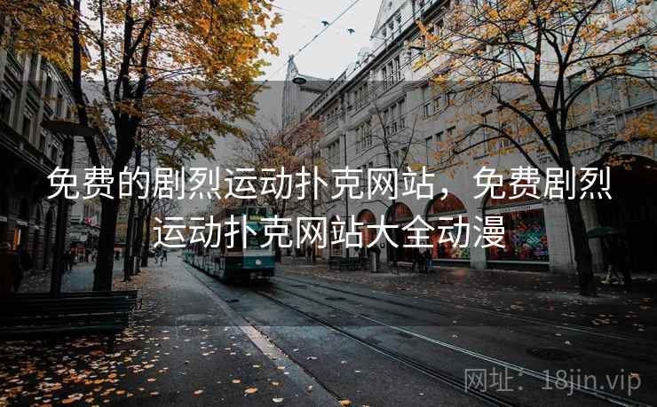 免费的剧烈运动扑克网站，免费剧烈运动扑克网站大全动漫