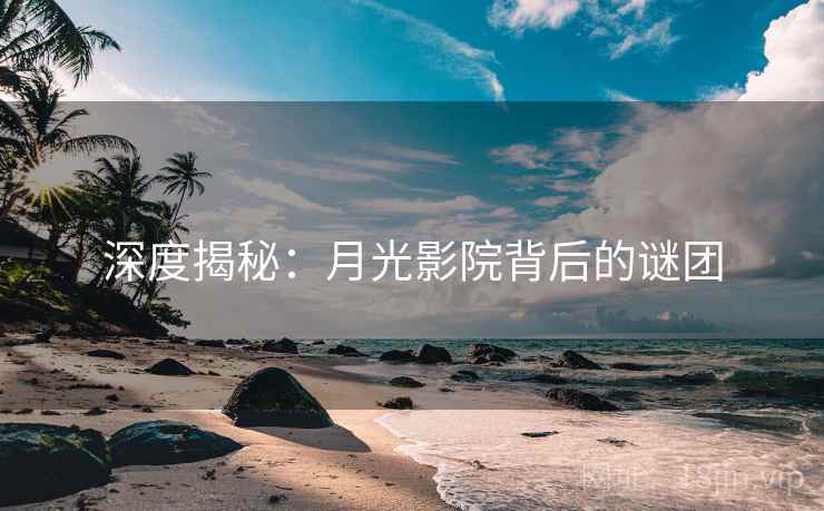 深度揭秘：月光影院背后的谜团